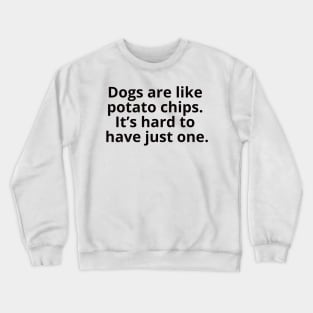 Dogs are like French fries. It's hard to have just one. Crewneck Sweatshirt